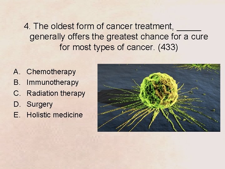 4. The oldest form of cancer treatment, _____ generally offers the greatest chance for