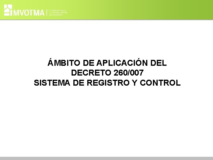 ÁMBITO DE APLICACIÓN DEL DECRETO 260/007 SISTEMA DE REGISTRO Y CONTROL 