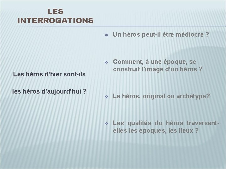 LES INTERROGATIONS v Un héros peut-il être médiocre ? v Comment, à une époque,