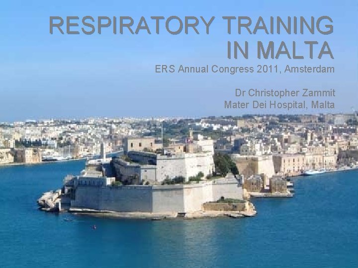 RESPIRATORY TRAINING IN MALTA ERS Annual Congress 2011, Amsterdam Dr Christopher Zammit Mater Dei