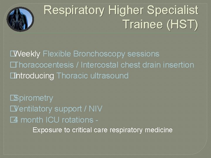 Respiratory Higher Specialist Trainee (HST) �Weekly Flexible Bronchoscopy sessions �Thoracocentesis / Intercostal chest drain