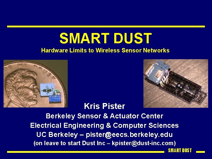 SMART DUST Hardware Limits to Wireless Sensor Networks Kris Pister Berkeley Sensor & Actuator