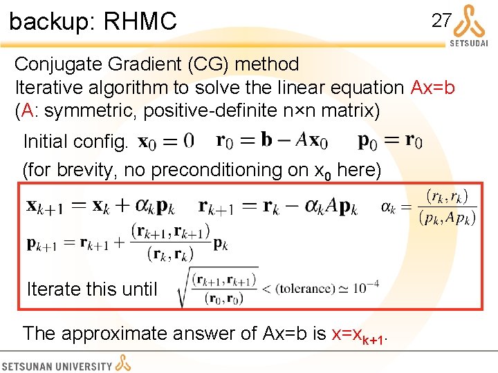 backup: RHMC 27 Conjugate Gradient (CG) method Iterative algorithm to solve the linear equation