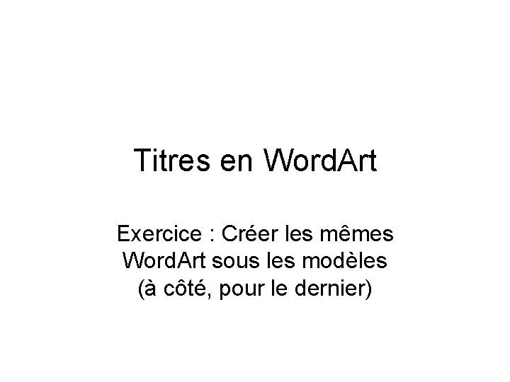 Titres en Word. Art Exercice : Créer les mêmes Word. Art sous les modèles