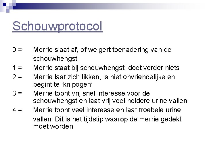 Schouwprotocol 0= 1= 2= 3= 4= Merrie slaat af, of weigert toenadering van de