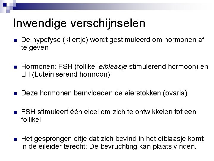 Inwendige verschijnselen n De hypofyse (kliertje) wordt gestimuleerd om hormonen af te geven n