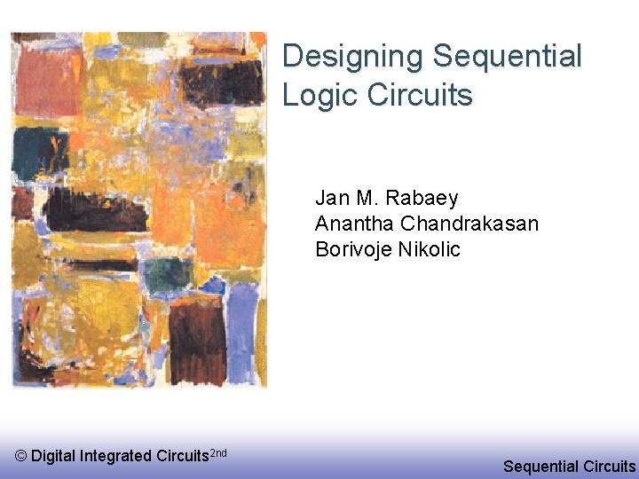 Designing Sequential Logic Circuits Jan M. Rabaey Anantha Chandrakasan Borivoje Nikolic © Digital Integrated