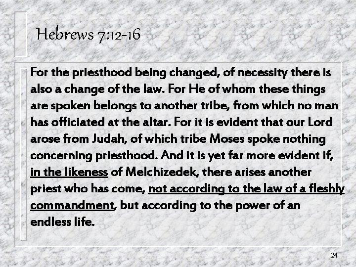 Hebrews 7: 12 -16 For the priesthood being changed, of necessity there is also Hebrews 7: 12 -16 For the priesthood being changed, of necessity there is also