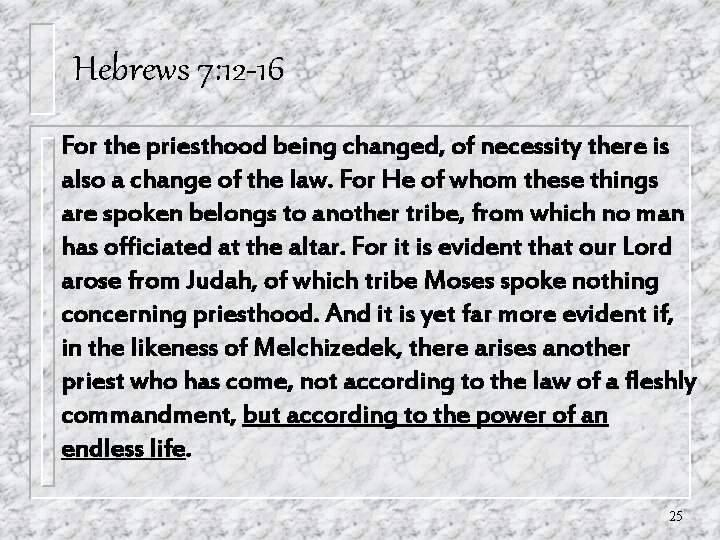 Hebrews 7: 12 -16 For the priesthood being changed, of necessity there is also Hebrews 7: 12 -16 For the priesthood being changed, of necessity there is also