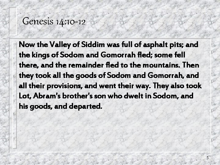 Genesis 14: 10 -12 Now the Valley of Siddim was full of asphalt pits; Genesis 14: 10 -12 Now the Valley of Siddim was full of asphalt pits;