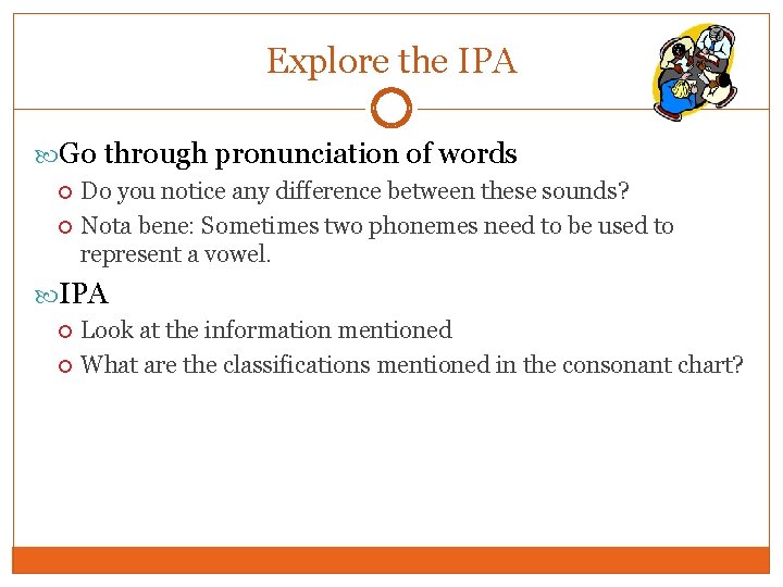 Explore the IPA Go through pronunciation of words Do you notice any difference between