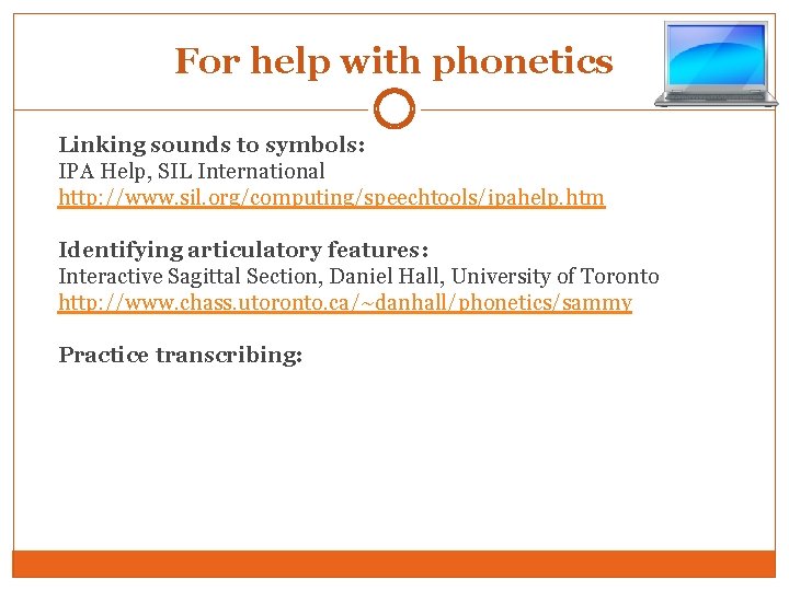 For help with phonetics Linking sounds to symbols: IPA Help, SIL International http: //www.