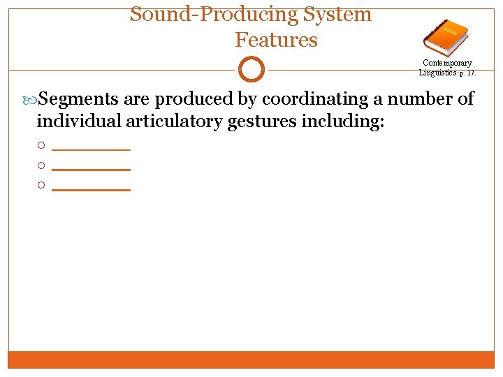 Sound-Producing System Features Contemporary Linguistics: p. 17. Segments are produced by coordinating a number
