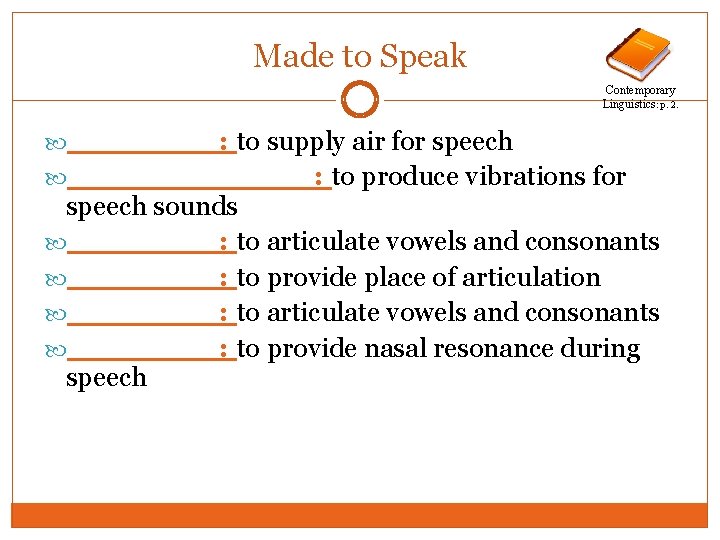 Made to Speak Contemporary Linguistics: p. 2. ____: to supply air for speech _______: