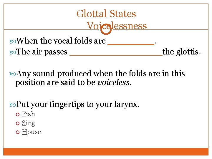 Glottal States Voicelessness When the vocal folds are ____. The air passes ________the glottis.