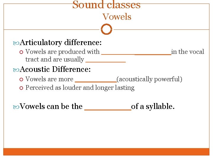 Sound classes Vowels Articulatory difference: Vowels are produced with ________in the vocal tract and