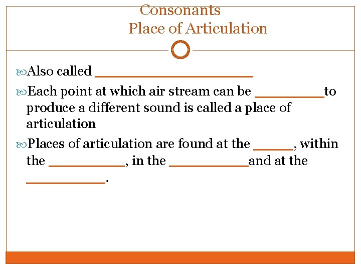 Consonants Place of Articulation Also called ________ Each point at which air stream can