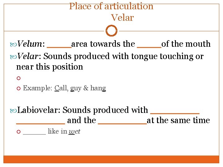 Place of articulation Velar Velum: ____area towards the ____of the mouth Velar: Sounds produced