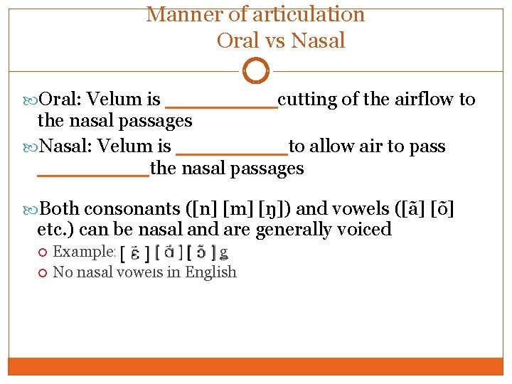 Manner of articulation Oral vs Nasal Oral: Velum is ____cutting of the airflow to