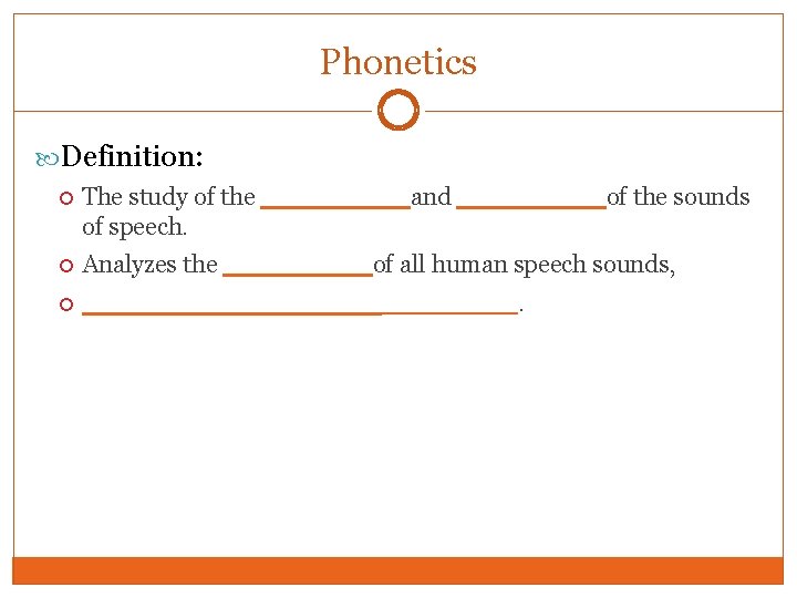 Phonetics Definition: The study of the ____and ____of the sounds of speech. Analyzes the