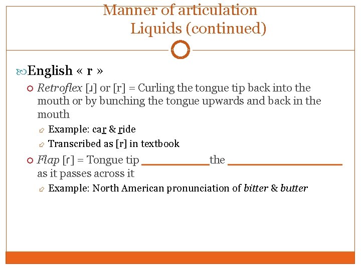 Manner of articulation Liquids (continued) English « r » Retroflex [ɹ] or [r] =