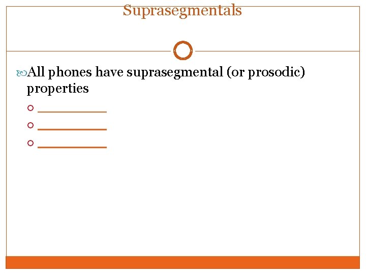 Suprasegmentals All phones have suprasegmental (or prosodic) properties ________ 