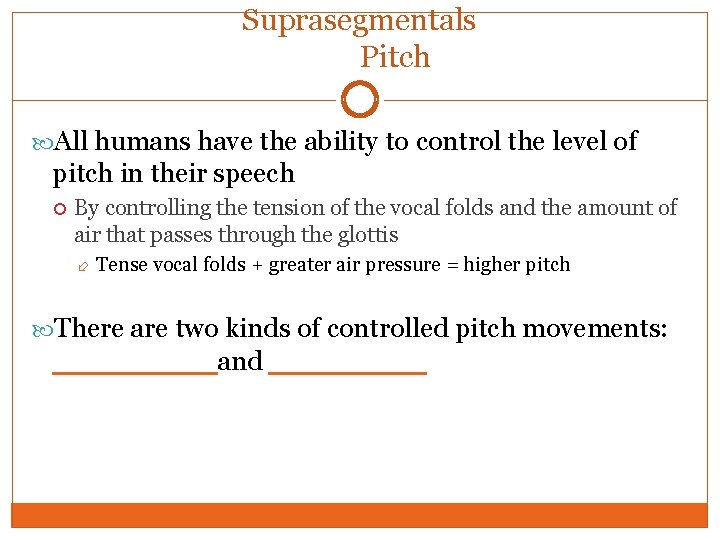 Suprasegmentals Pitch All humans have the ability to control the level of pitch in