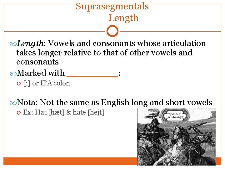 Suprasegmentals Length: Vowels and consonants whose articulation takes longer relative to that of other