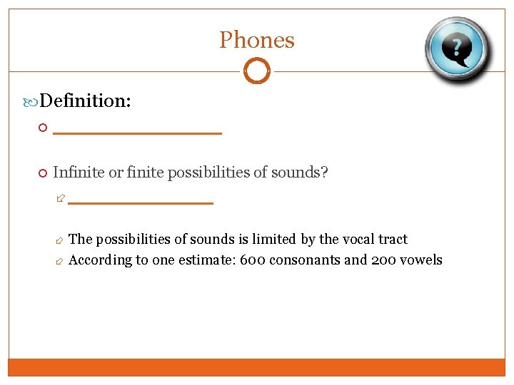Phones Definition: _______ Infinite or finite possibilities of sounds? ______ The possibilities of sounds