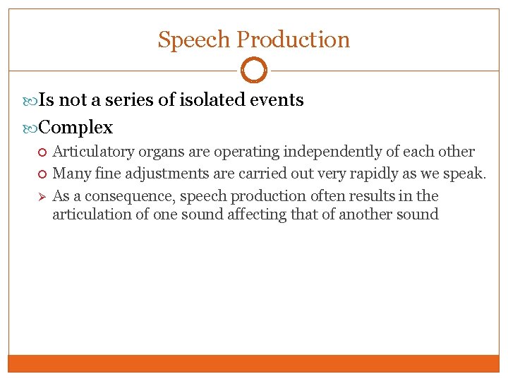 Speech Production Is not a series of isolated events Complex Ø Articulatory organs are