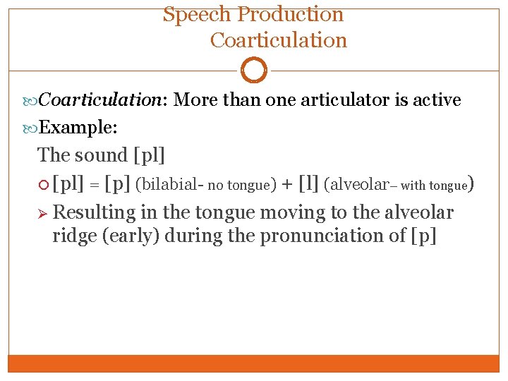 Speech Production Coarticulation: More than one articulator is active Example: The sound [pl] =
