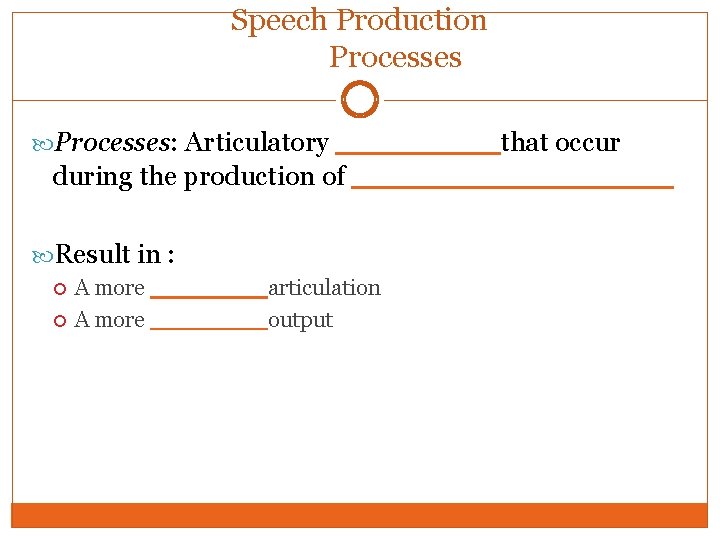 Speech Production Processes: Articulatory ____ that occur during the production of ________ Result in