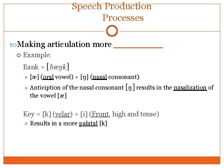 Speech Production Processes Making articulation more ____ Example: Bank = [bæŋk] Ø Ø [æ]
