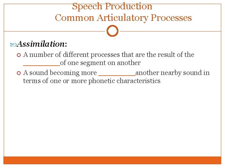 Speech Production Common Articulatory Processes Assimilation: A number of different processes that are the