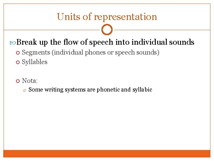 Units of representation Break up the flow of speech into individual sounds Segments (individual