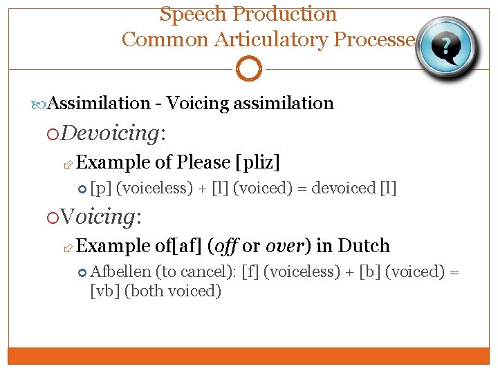 Speech Production Common Articulatory Processes Assimilation - Voicing assimilation Devoicing: Example [p] of Please