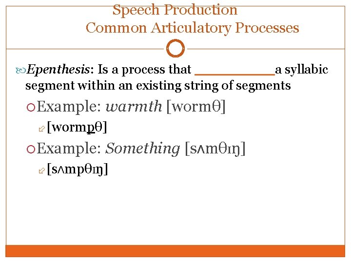 Speech Production Common Articulatory Processes Epenthesis: Is a process that ____ a syllabic segment