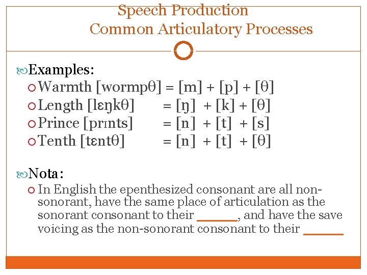 Speech Production Common Articulatory Processes Examples: Warmth [wormpθ] = [m] + [p] + [θ]