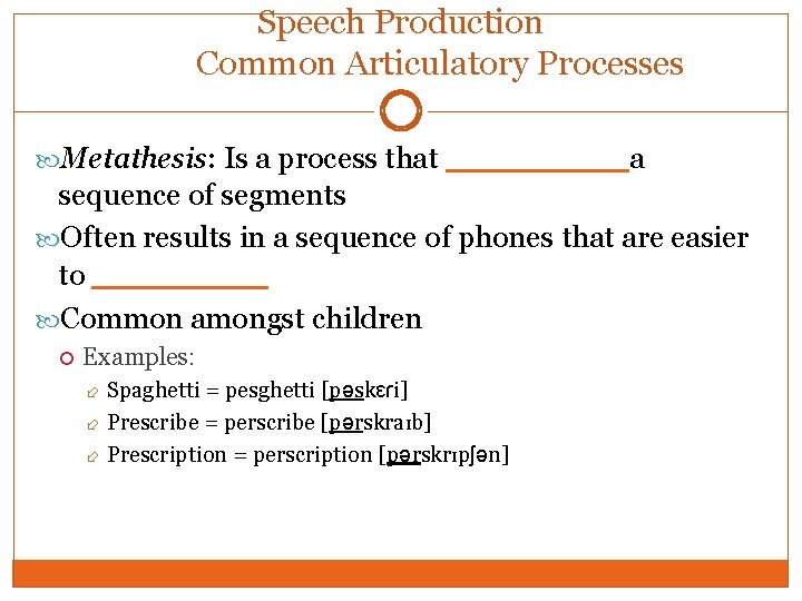 Speech Production Common Articulatory Processes Metathesis: Is a process that ____ a sequence of