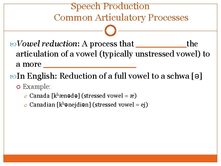 Speech Production Common Articulatory Processes Vowel reduction: A process that ____ the articulation of