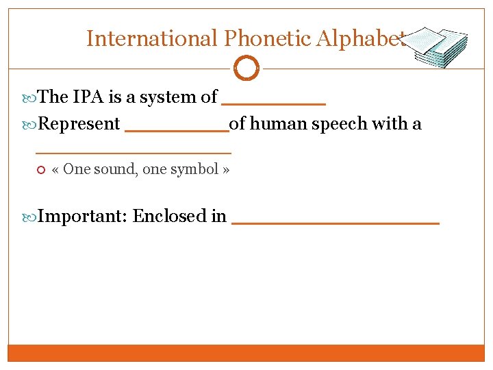 International Phonetic Alphabet The IPA is a system of ____ Represent ____of human speech