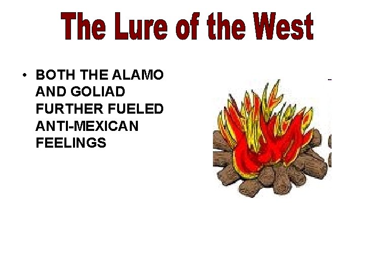  • BOTH THE ALAMO AND GOLIAD FURTHER FUELED ANTI-MEXICAN FEELINGS 