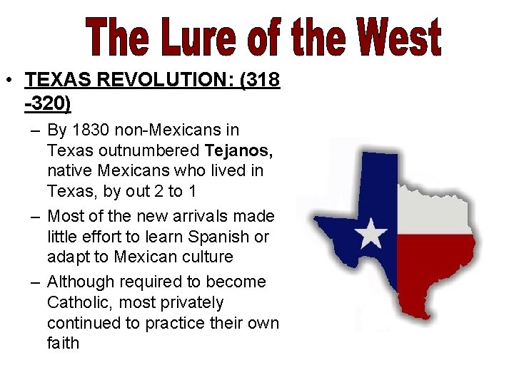  • TEXAS REVOLUTION: (318 -320) – By 1830 non-Mexicans in Texas outnumbered Tejanos,