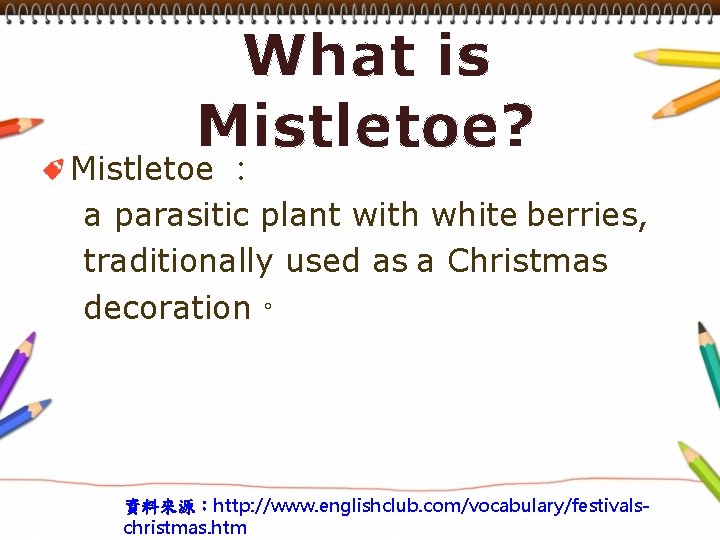 What is Mistletoe? Mistletoe ： a parasitic plant with white berries, traditionally used as