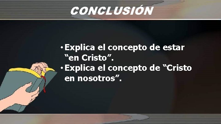 CONCLUSIÓN • Explica el concepto de estar “en Cristo”. • Explica el concepto de