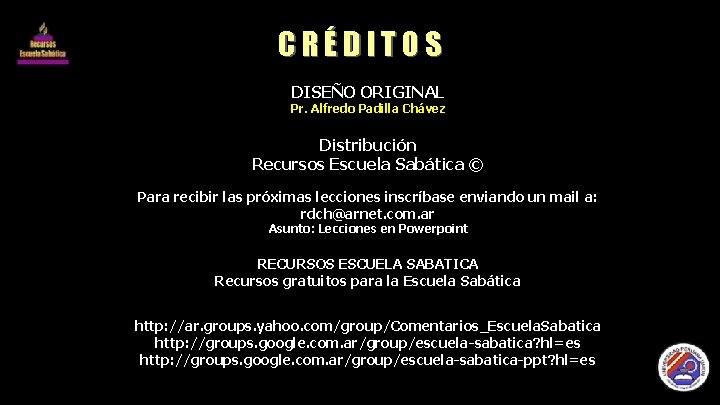 CRÉDITOS DISEÑO ORIGINAL Pr. Alfredo Padilla Chávez Distribución Recursos Escuela Sabática © Para recibir