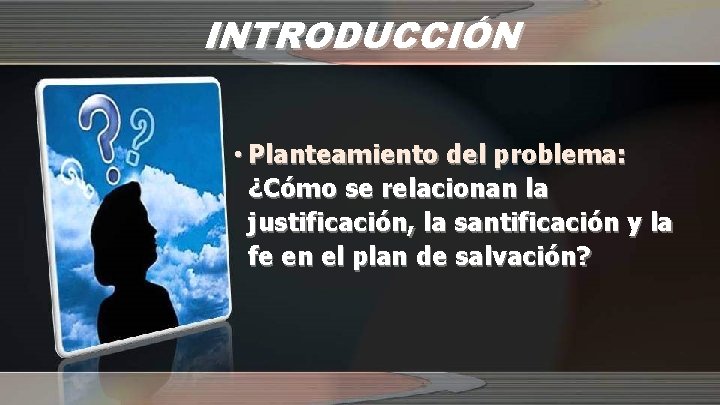 INTRODUCCIÓN • Planteamiento del problema: ¿Cómo se relacionan la justificación, la santificación y la