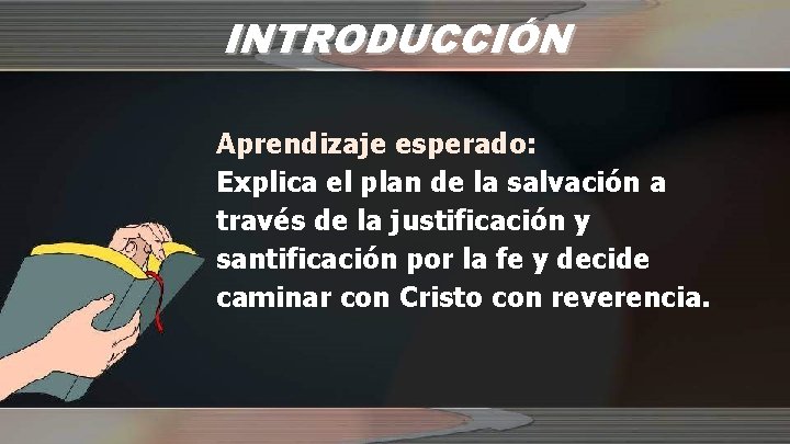 INTRODUCCIÓN Aprendizaje esperado: Explica el plan de la salvación a través de la justificación