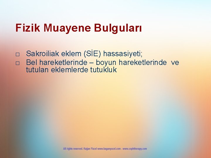 Fizik Muayene Bulguları □ Sakroiliak eklem (SİE) hassasiyeti; □ Bel hareketlerinde – boyun hareketlerinde