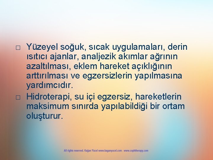 □ Yüzeyel soğuk, sıcak uygulamaları, derin ısıtıcı ajanlar, analjezik akımlar ağrının azaltılması, eklem hareket